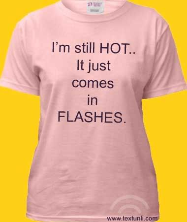 I'm still HOT. It just comes in FLASHES.